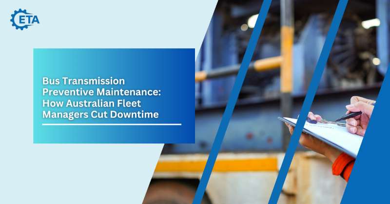 Bus Transmission Preventive Maintenance: How Australian Fleet Managers Cut Downtime