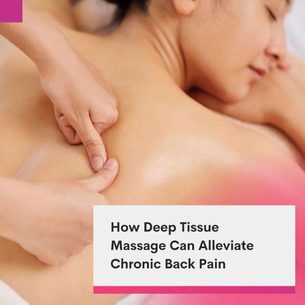 How Deep Tissue Massage Can Alleviate Chronic Back Pain