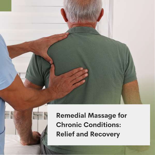 Remedial Massage for Chronic Conditions: Relief and Recovery