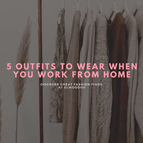 5 Outfits to Wear When You Work From Home