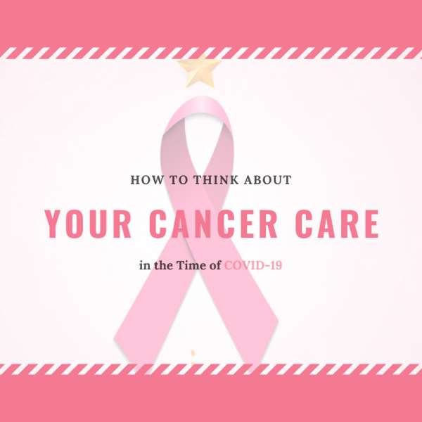 How to Think About Your Cancer Care in the Time of COVID-19