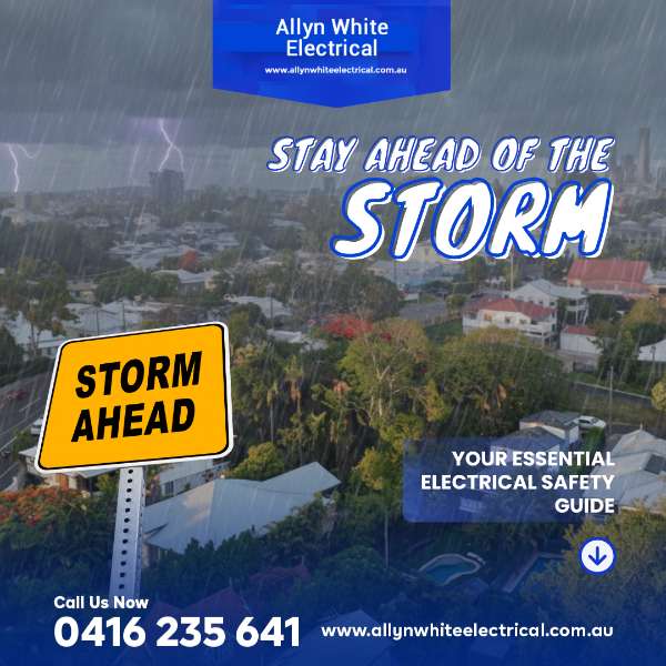 Stay Ahead of Brisbane’s 2025 Storm Season: Essential Electrical Safety Tips from Allyn White Electr