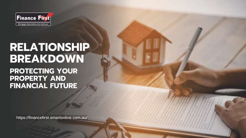 Relationship Breakdown: Protecting Your Property and Financial Future