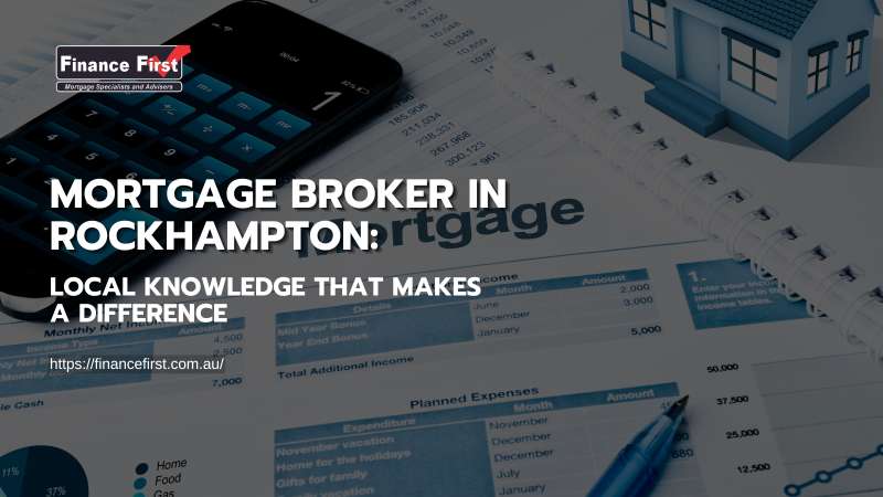 Mortgage Broker in Rockhampton: Local Knowledge That Makes a Difference