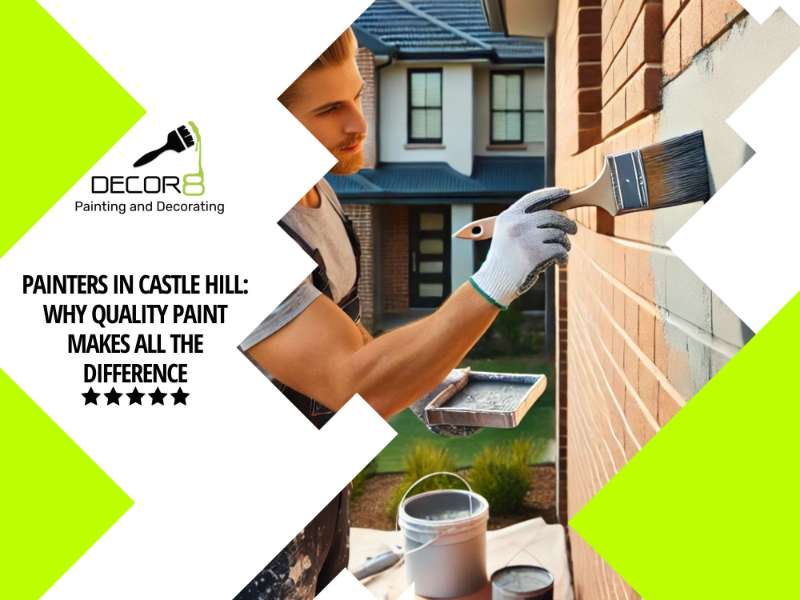 Painters in Castle Hill: Why Quality Paint Makes All the Difference