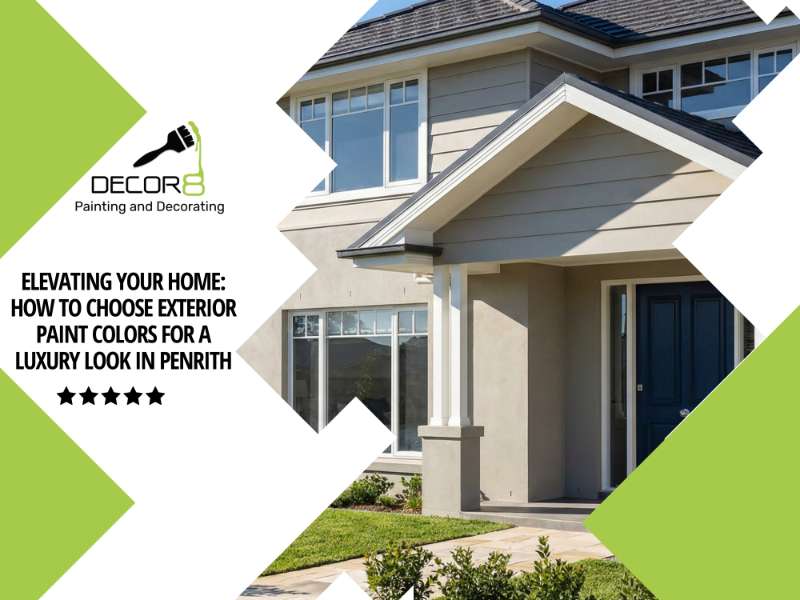 Elevating Your Home: How to Choose Exterior Paint Colors for a Luxury Look in Penrith