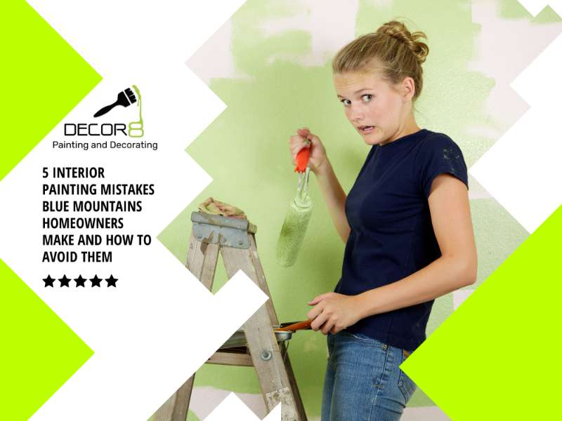 5 Interior Painting Mistakes Blue Mountains Homeowners Make and How to Avoid Them
