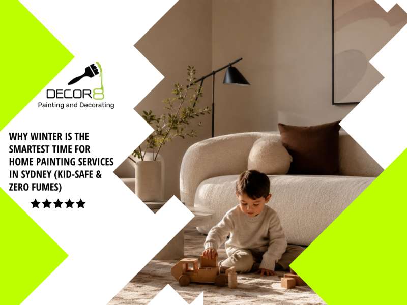 Why Winter is the Smartest Time for Home Painting Services in Sydney (Kid-Safe & Zero Fumes)