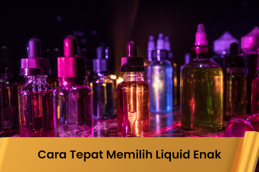 Cara Tepat Memilih Liquid Enak