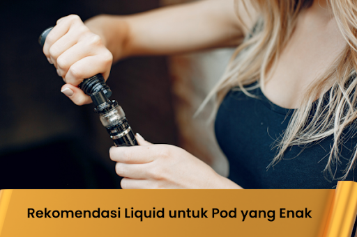 Rekomendasi Liquid untuk Pod yang Enak