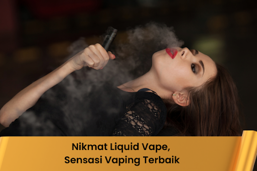 Nikmat Liquid Vape, Sensasi Vaping Terbaik