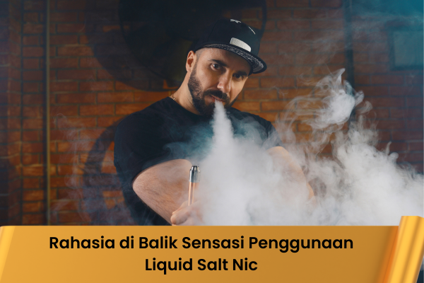 Rahasia di Balik Sensasi Penggunaan Liquid Salt Nic