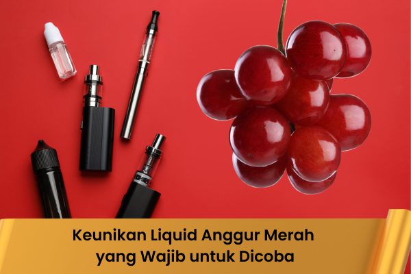 Keunikan Liquid Anggur Merah yang Wajib untuk Dicoba