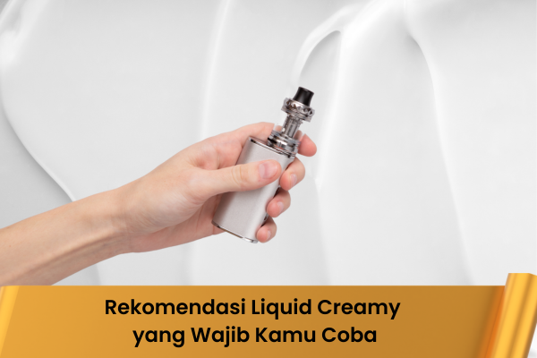 Rekomendasi Liquid Creamy yang Wajib Kamu Coba