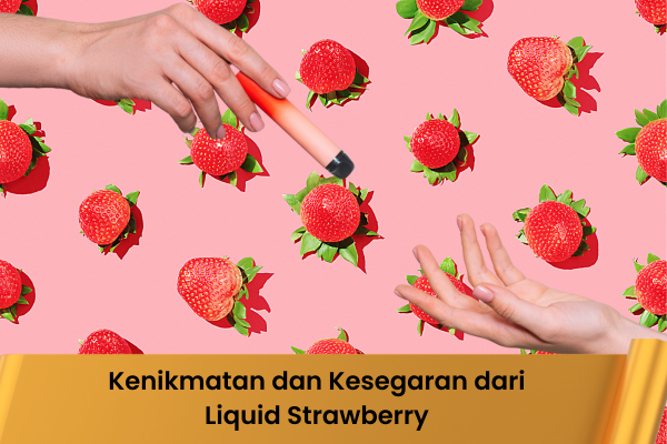 Kenikmatan dan Kesegaran dari Liquid Strawberry
