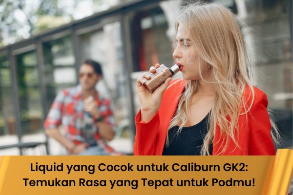 Liquid yang Cocok untuk Caliburn GK2: Temukan Rasa yang Tepat untuk Podmu!