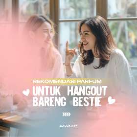 Hangout Bareng Bestie | ED Luxury Perfume
