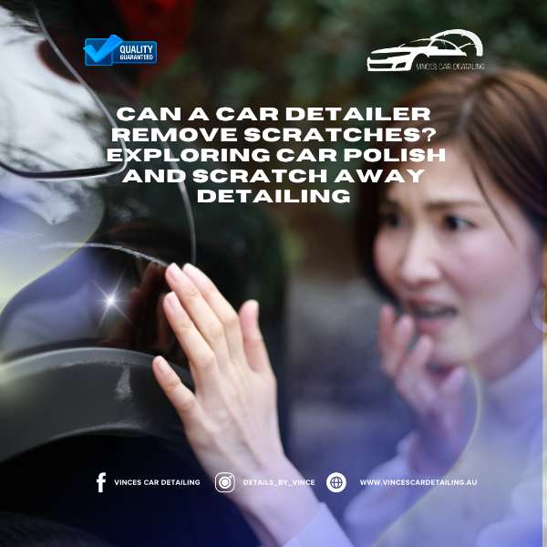 Can a Car Detailer Remove Scratches? Exploring Car Polish and Scratch Away Detailing