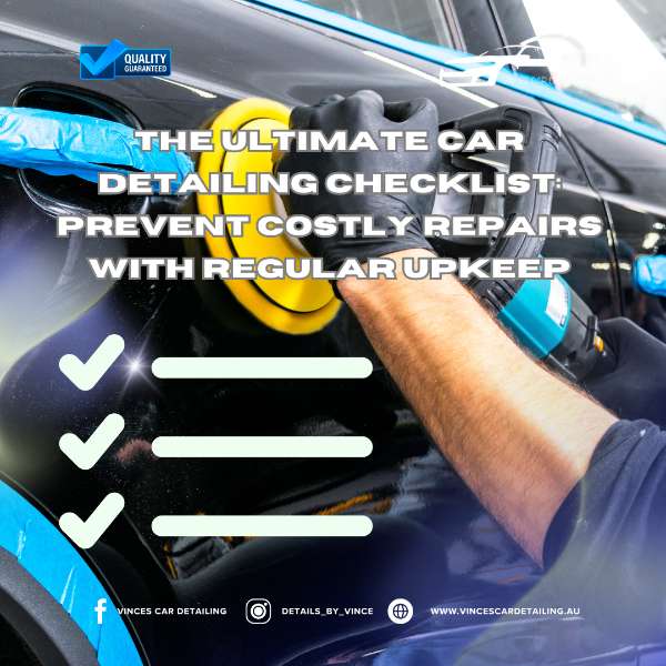 The Ultimate Car Detailing Checklist: Prevent Costly Repairs with Regular Upkeep