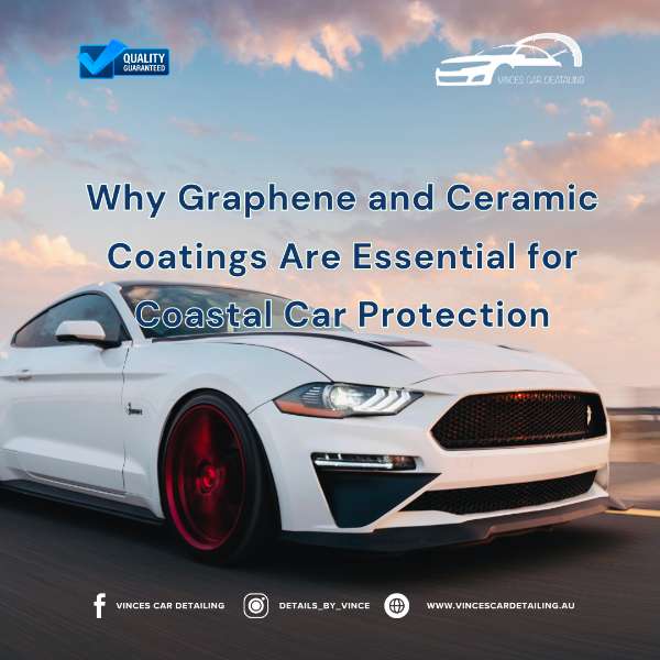 Why Graphene and Ceramic Coatings Are Essential for Coastal Car Protection