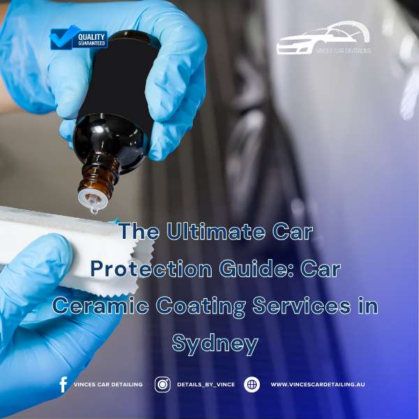 The Ultimate Car Protection Guide: Car Ceramic Coating Services in Sydney