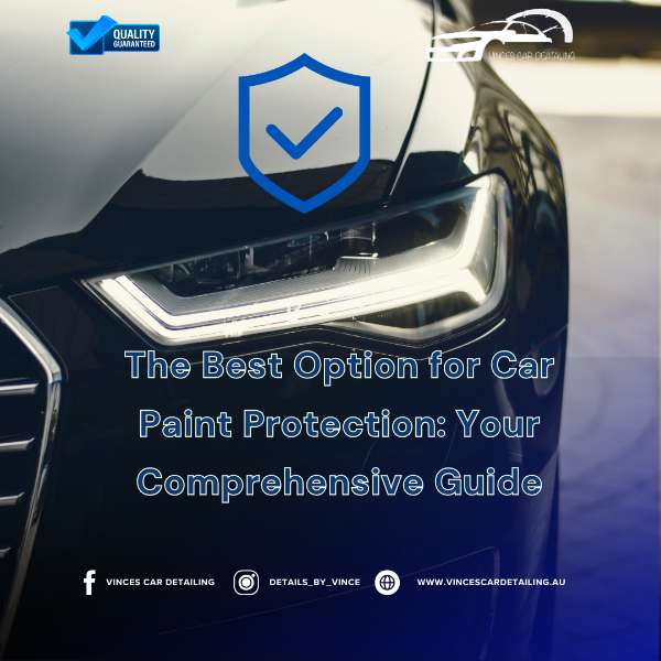 The Best Option for Car Paint Protection: Your Comprehensive Guide
