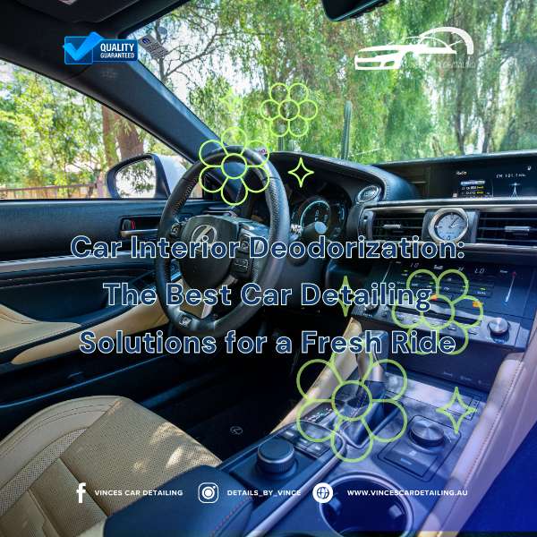 Car Interior Deodorization: The Best Car Detailing Solutions for a Fresh Ride