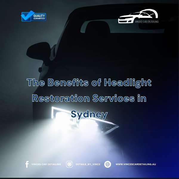 The Benefits of Headlight Restoration Services in Sydney