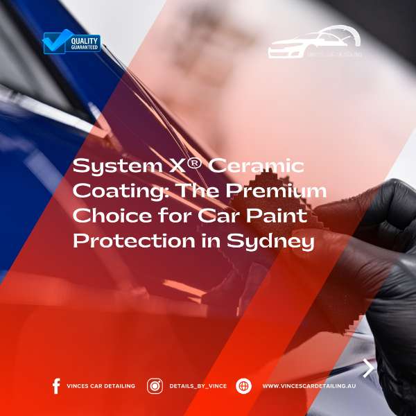 System X® Ceramic Coating: The Premium Choice for Car Paint Protection in Sydney