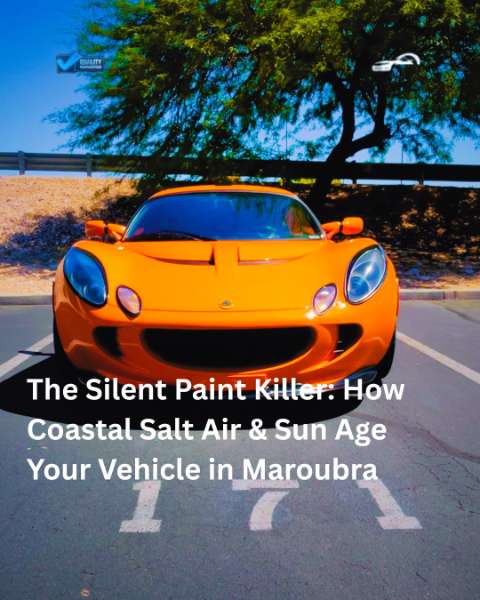 The Silent Paint Killer: How Coastal Salt Air & Sun Age Your Vehicle in Maroubra