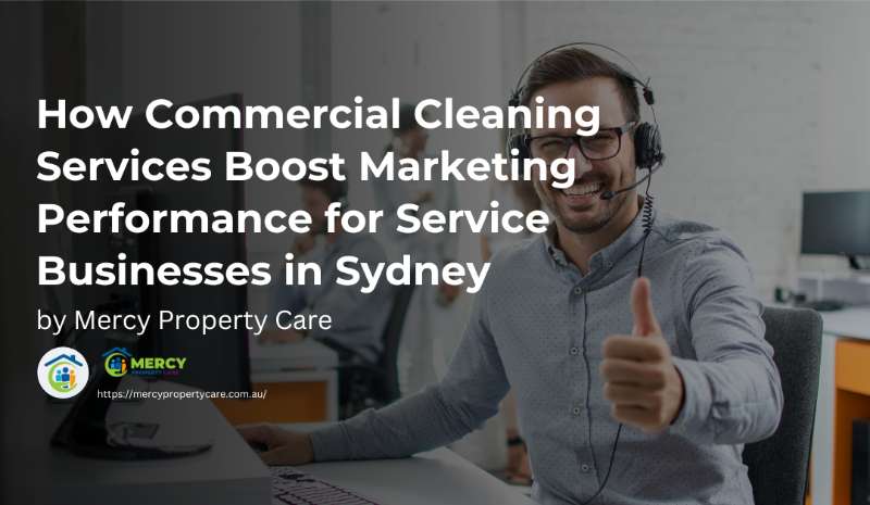 How Commercial Cleaning Services Boost Marketing Performance for Service Businesses in Sydney
