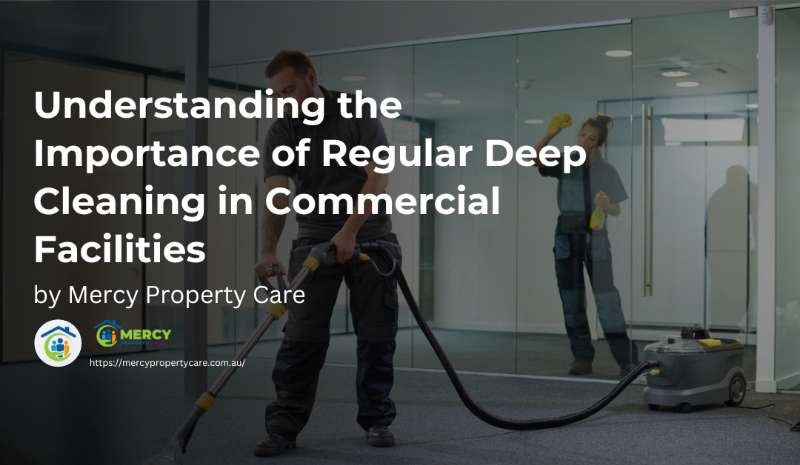 Understanding the Importance of Regular Deep Cleaning in Commercial Facilities