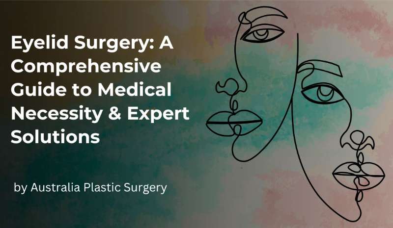 Eyelid Surgery: A Comprehensive Guide to Medical Necessity & Expert Solutions at Australia Plastic S