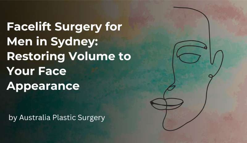 Facelift Surgery for Men in Sydney: Restoring Volume to Your Face Appearance