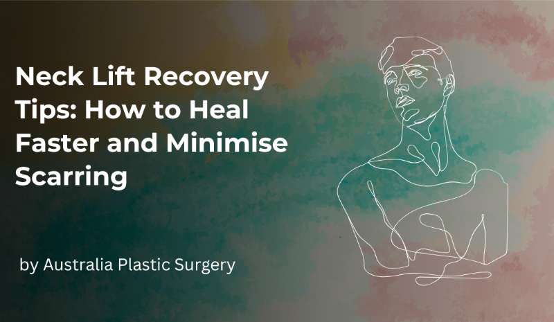 Neck Lift Recovery Tips: How to Heal Faster and Minimise Scarring