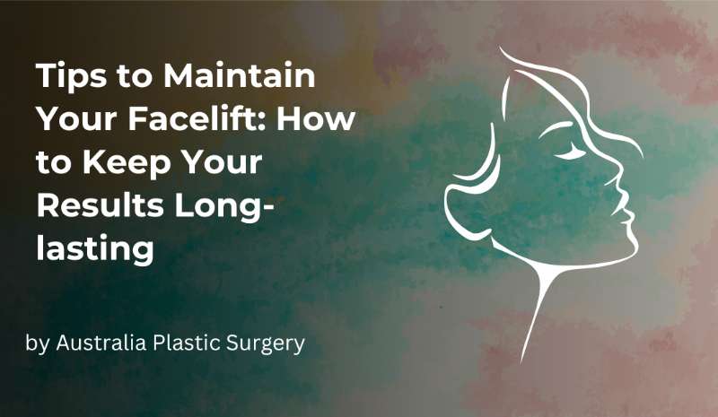 Tips to Maintain Your Facelift: How to Keep Your Results Long-lasting