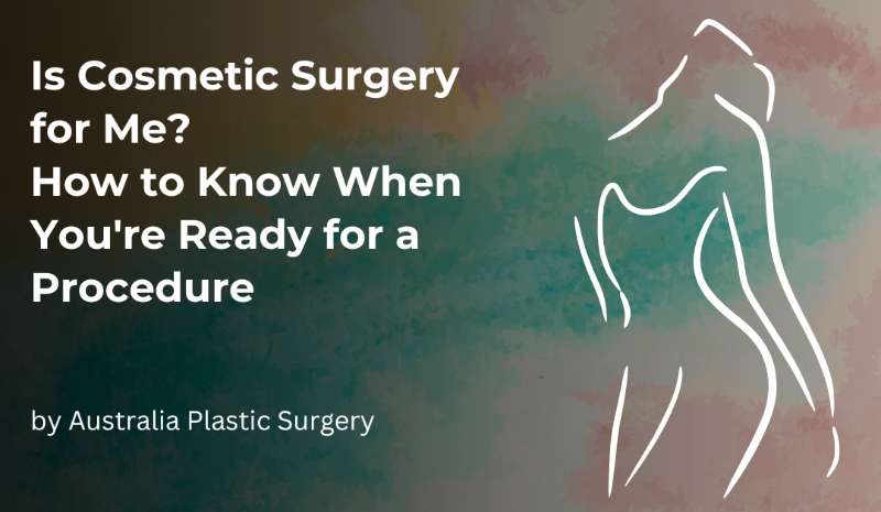 Is Cosmetic Surgery for Me? How to Know When You're Ready for a Procedure