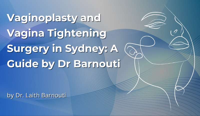 Vaginoplasty and Vagina Tightening Surgery in Sydney: A Guide by Dr Laith Barnouti