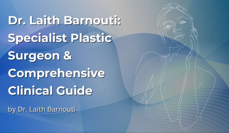 Dr. Laith Barnouti: Specialist Plastic Surgeon & Comprehensive Clinical Guide
